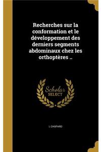 Recherches sur la conformation et le développement des derniers segments abdominaux chez les orthoptères ..