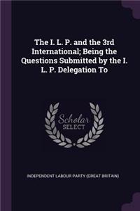 The I. L. P. and the 3rd International; Being the Questions Submitted by the I. L. P. Delegation To