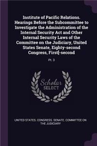 Institute of Pacific Relations. Hearings Before the Subcommittee to Investigate the Administration of the Internal Security Act and Other Internal Security Laws of the Committee on the Judiciary, United States Senate, Eighty-second Congress, First[