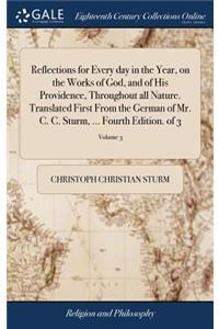 Reflections for Every Day in the Year, on the Works of God, and of His Providence, Throughout All Nature. Translated First from the German of Mr. C. C. Sturm, ... Fourth Edition. of 3; Volume 3