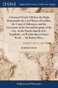 A SERMON PREACH'D BEFORE THE RIGHT HONOU