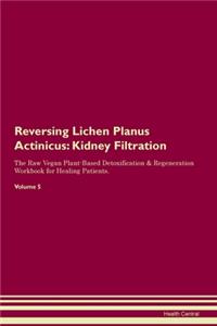 Reversing Lichen Planus Actinicus: Kidney Filtration The Raw Vegan Plant-Based Detoxification & Regeneration Workbook for Healing Patients. Volume 5