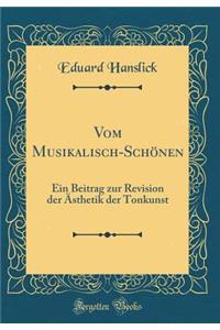 Vom Musikalisch-SchÃ¶nen: Ein Beitrag Zur Revision Der Ã?sthetik Der Tonkunst (Classic Reprint)
