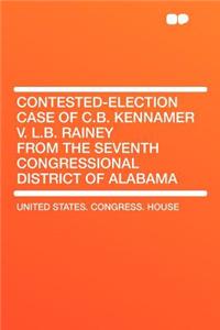 Contested-Election Case of C.B. Kennamer V. L.B. Rainey from the Seventh Congressional District of Alabama
