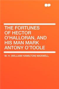 The Fortunes of Hector O'Halloran, and His Man Mark Antony O'Toole