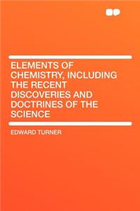 Elements of Chemistry, Including the Recent Discoveries and Doctrines of the Science