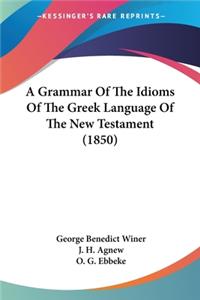 Grammar Of The Idioms Of The Greek Language Of The New Testament (1850)