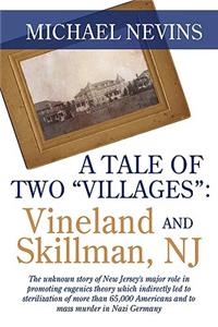 Tale of Two Villages: VINELAND AND SKILLMAN, NJ: The unknown story of New Jersey's major role in promoting eugenics theory which indirectly led to sterilization of more t