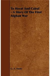 To Herat and Cabul - A Story of the First Afghan War