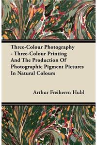 Three-Colour Photography - Three-Colour Printing And The Production Of Photographic Pigment Pictures In Natural Colours