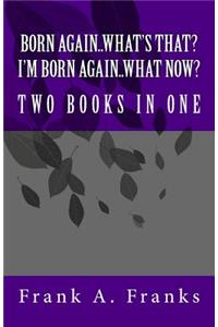 Born Again...What's That? I'm Born Again...What Now? Two Books In One