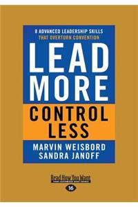 Lead More, Control Less: 8 Advanced Leadership Skills That Overturn Convention (Large Print 16pt)