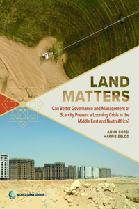 Land Matters: Can Better Governance and Management of Scarcity Prevent a Looming Crisis in the Middle East and North Africa?