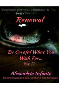 Renewal;: Be Careful What You Wish For...