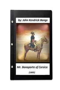 Mr. Bonaparte of Corsica (1895) by John Kendrick Bangs (ILLUSTRATED)