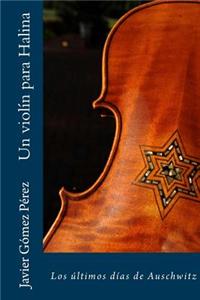 Un Violin Para Halina: Los Ultimos Dias de Auschwitz