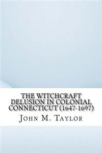 The Witchcraft Delusion in Colonial Connecticut (1647-1697)