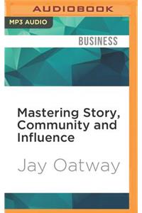 Mastering Story, Community and Influence