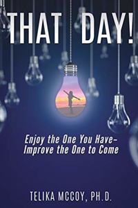 That Day! Enjoy the One You Have- Improve the One to Come