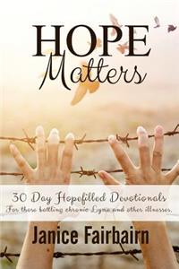 Hope Matters: A Collection of Hopefilled Devotions for Those battling Chronic Lyme Disease and Other Chronic Illnesses.