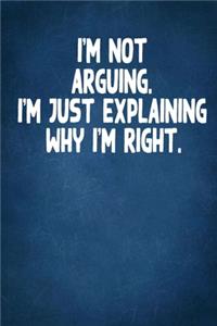 I'm Not Arguing. I'm Just Explaining Why I'm Right.