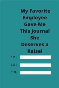 My Favorite Employee Gave Me This Journal She Deserves a Raise!