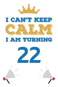 I Can't Keep Calm I Am Turning 22