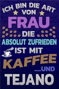 Ich bin die Art von Frau die absolut zufrieden ist mit Kaffee und TEJANO