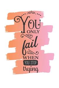 You Only Fail When You Stop Trying Notebook Journal
