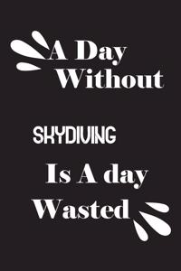 day without skydiving is a day wasted