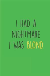 I had a Nightmare i was blond