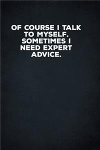 Of Course I Talk To Myself. Sometimes I Need Expert Advice.
