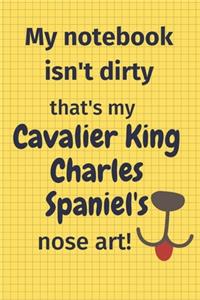My Notebook Isn't Dirty That's My Cavalier King Charles Spaniel's Nose Art