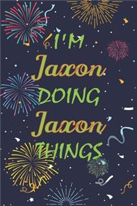 I'm Jaxon Doing Jaxon Things Notebook Birthday Gift