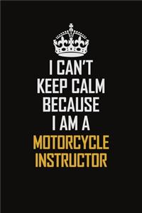 I Can't Keep Calm Because I Am A Motorcycle Instructor