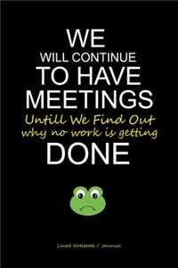 We Will Continue To Have Meetings Until We Find Out Why No Work Is Getting Done