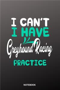 I cant I have greyhound racing practice Notebook