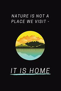 Nature Is Not A Place We Visit - It Is Home