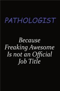 Pathologist Because Freaking Awesome Is Not An Official Job Title