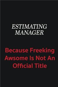 Estimating Manager because freeking awsome is not an official title