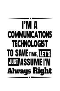 I'm A Communications Technologist To Save Time, Let's Assume That I'm Always Right