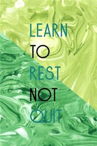 Learn To Rest Not Quit
