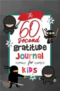 The 60 Second Gratitude Journal For Kids: A Ninja Themed Prompted Journal To Show Kids How To Practice Gratitude Each And Every Day