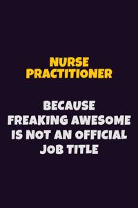 Nurse Practitioner, Because Freaking Awesome Is Not An Official Job Title