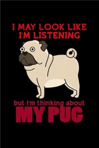 I May Look like I'm Listening but I'm Thinking about my Pug