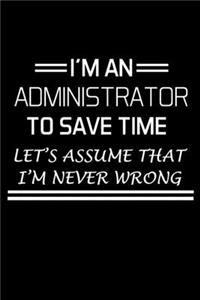 I'm an Administrator to Save Time Let's Assume That I'm Never Wrong