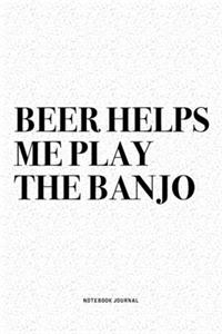 Beer Helps Me Play The Banjo