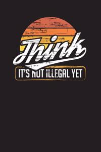 Think It's Not Illegal Yet