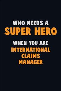 Who Need A SUPER HERO, When You Are International Claims Manager