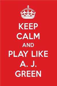 Keep Calm and Play Like A. J. Green: A. J. Green Designer Notebook